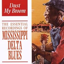 Dust My Broom - The Essential Recordings Of Mississippi Delta Blues