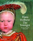Hans Holbein the Younger: Painter at the Court of Henry VIII