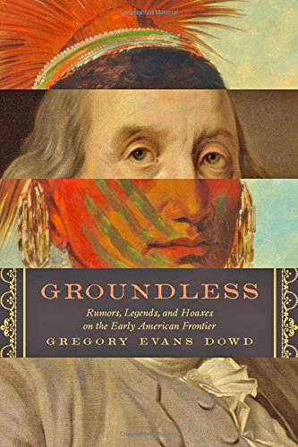 Groundless: Rumors, Legends, and Hoaxes on the Early American Frontier (Early America: History, Context, Culture)