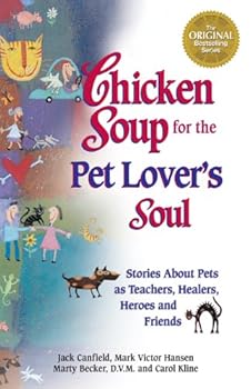 chicken soup for the pet lover's soul: stories about pets as teachers. healers. heroes and friends (chicken soup for the soul) - jack canfield. marty becker d.v.m.. mark victor hansen and carol kline