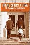 There Comes a Time: The Struggle for Civil Rights (Landmark Books)