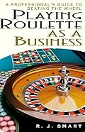 Playing Roulette As A Business: A Professional's Guide to Beating the Wheel