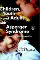 Children, Youth And Adults With Asperger Syndrome: Integrating Multiple Perspectives