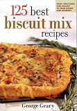 125 Best Biscuit Mix Recipes: From Appetizers to Desserts (125 Best)