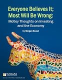 Everyone Believes It; Most Will Be Wrong: Motley Thoughts on Investing and the Economy