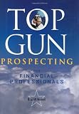 Top Gun Prospecting for Financial Professionals