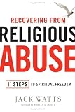 Recovering from Religious Abuse: 11 Steps to Spiritual Freedom