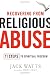 Recovering from Religious Abuse: 11 Steps to Spiritual Freedom