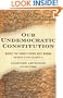 Our Undemocratic Constitution: Where the Constitution Goes Wrong (And How We the People Can Correct It)