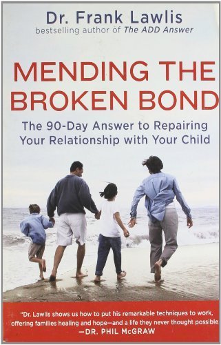 Mending the Broken Bond: The 90-Day Answer to Repairing Your Relationship with Your Child by Lawlis, Dr. Frank(August 26, 2008) Paperback
