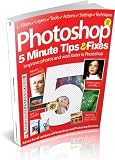 Photoshop : 5 minute tips & fixes : improve photos and work faster in Photoshop : advice for all versions of Photoshop and Photoshop Elements