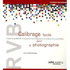 RVB Calibrage facile pour la photographie : Utiliser les profils ICC de la prise de vue � l'impression en couleurs et en noir & blanc