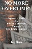 No More Overtime: Beginner's Guide To Financial Freedom Through Real Estate Investing