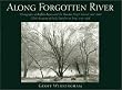 Along Forgotten River: Photographs of Buffalo Bayou and the Houston Ship Channel, 1997-2001, With Accounts of Early Travelers to Texas, 1767-1858