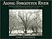 Along Forgotten River: Photographs of Buffalo Bayou and the Houston Ship Channel, 1997–2001, With Accounts of Early Travelers to Texas, 1767–1858