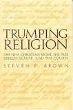 Trumping Religion: The New Christian Right, the Free Speech Clause, and the Courts