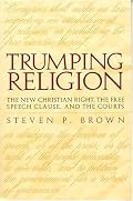 Trumping Religion: The New Christian Right, the Free Speech Clause, and the Courts
