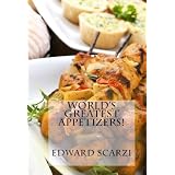 World's Greatest Appetizers:  Recipes to Get the Party Started and Keep it Rocking!