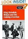 King Abdullah, Britain and the Making of Jordan (Cambridge Middle East Library)