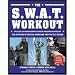The SWAT Workout: The Elite Exercise Plan Inspired by the Officers of Special Weapons and Tactics Teams