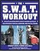 The SWAT Workout: The Elite Exercise Plan Inspired by the Officers of Special Weapons and Tactics Teams