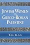 Jewish Women in Greco-Roman Palestine: An Inquiry into Image and Status