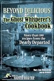 Beyond Delicious: The Ghost Whisperer's Cookbook: More than 100 Recipes from the Dearly Departed
