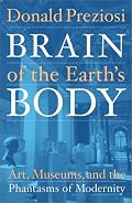 Brain of the Earth's Body: Art, Museums, and the Phantasms of Modernity