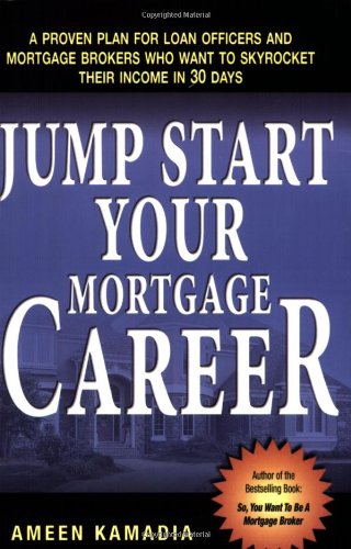 Jump Start Your Mortgage Career: A Proven Plan For Loan Officers And Mortgage Brokers Who Want To Skyrocket Their Income in 30 Days Jump Start Your Mortgage Career: A Proven Plan For Loan Officers And Mortgage Brokers Who Want To Skyrocket Their Income in 30 Days