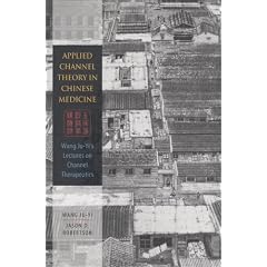 Applied Channel Theory in Chinese Medicine: Wang Ju-Yi's Lectures on Channel Therapeutics