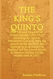The King's Quinto The Life and Times of Sir Walter Raleigh (1552-1618) Including his Trial at Winchester in 1603, His Speech on the Scaffold in 1618, his Apology to King James I and Letters Patent