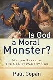Is God a Moral Monster?: Making Sense of the Old Testament God