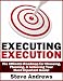 Executing Execution: The Ultimate Roadmap for Choosing, Planning, & Achieving Your Most Important Goals! Executing Execution: The Ultimate Roadmap for Choosing, Planning, & Achieving Your Most Important Goals!