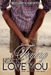 Trying Not To Love You (Love Series)