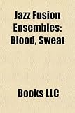 Jazz Fusion Ensembles: Blood, Sweat & Tears, Magma, Chicago, Traffic, Weather Report, Bela Fleck and the Flecktones, Henry Cow, Area: Blood, Sweat & ... Pat Metheny Group, Return to Forever, Sade