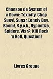 Chanson de System of a Down: Toxicity, Chop Suey!, Sugar, Lonely Day, Boom!, B.Y.O.B., Hypnotize, Spiders, War?, Kill Rock 'n Roll, Question!-