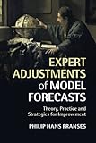Expert adjustments of model forecasts : theory, practice and strategies for improvement