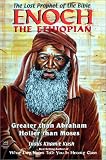 Enoch the Ethiopian: The Lost Prophet of the Bible : Greater Than Abraham, Holier Than Moses