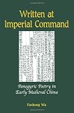 Written at Imperial Command: Panegyric Poetry in Early Medieval China (Chinese Philosophy and Culture)