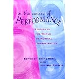 In the Course of Performance: Studies in the World of Musical Improvisation [Paperback]