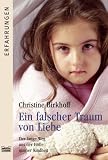 Ein falscher Traum von Liebe: Der lange Weg aus der Hölle meiner Kindheit