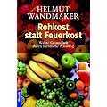 Rohkost statt Feuerkost: Wahre Gesundheit durch nat�rliche Nahrung