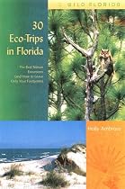 30 Eco-Trips in Florida: The Best Nature Excursions (and How to Leave Only Your Footprints) (Wild Florida)