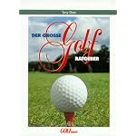 Der große Golf-Ratgeber: Ein kompletter Leitfaden für Einsteiger und Anfänger