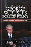 The Legacy of George W. Bush s Foreign Policy: Moving beyond Neoconservatism