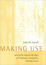 Making Use: Scenario-Based Design of Human-Computer Interactions Making Use: Scenario-Based Design of Human-Computer Interactions