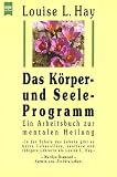 Das K&ouml;rper- und Seele-Programm - Ein Arbeitsbuch zur mentalen Heilung - Louise L. Hay