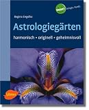 Astrologieg�rten. Harmonisch - originell - geheimnisvoll - Regina Engelke