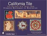 California Tile: The Golden Era 1910-1940: Hispano-Moresque to Woolenius