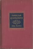 Familiar Quotations A Collection of Passages, Phrases, and Proverbs Traced to Their Sources in Ancient and Modern Literature